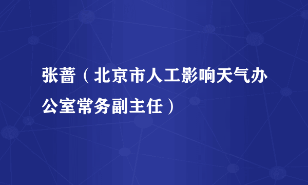 张蔷（北京市人工影响天气办公室常务副主任）