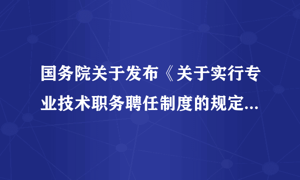 国务院关于发布《关于实行专业技术职务聘任制度的规定》的通知