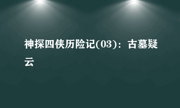 神探四侠历险记(03)：古墓疑云