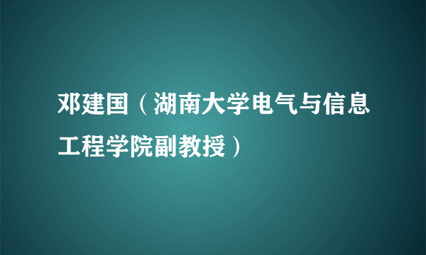 邓建国（湖南大学电气与信息工程学院副教授）