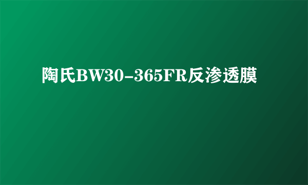 陶氏BW30-365FR反渗透膜