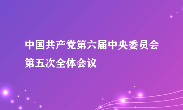 中国共产党第六届中央委员会第五次全体会议