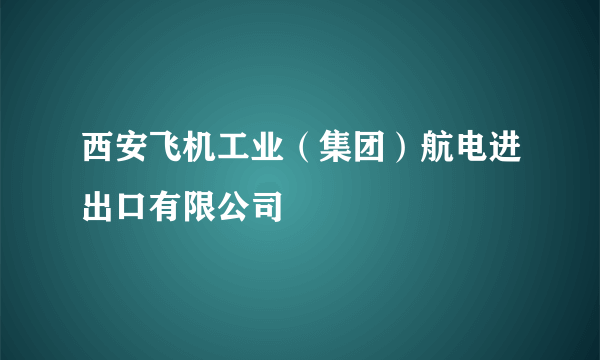 西安飞机工业（集团）航电进出口有限公司