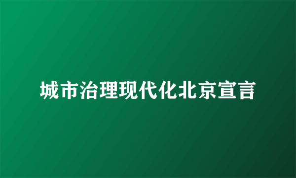 城市治理现代化北京宣言