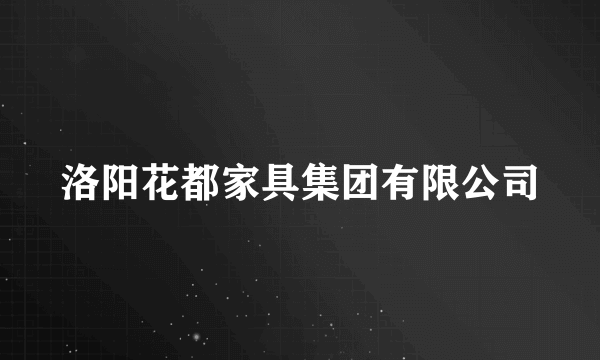 洛阳花都家具集团有限公司