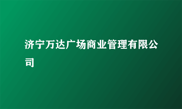 济宁万达广场商业管理有限公司