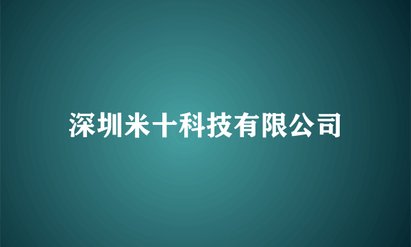 深圳米十科技有限公司