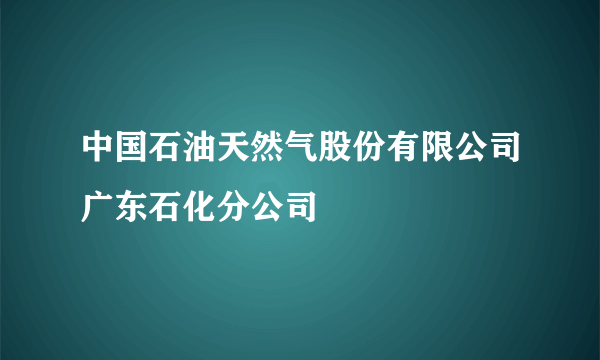 中国石油天然气股份有限公司广东石化分公司