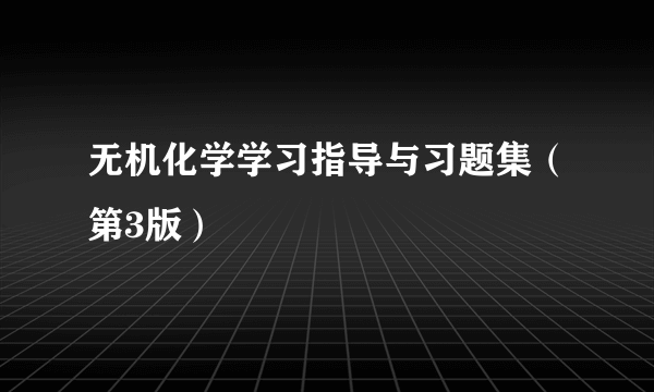 无机化学学习指导与习题集（第3版）