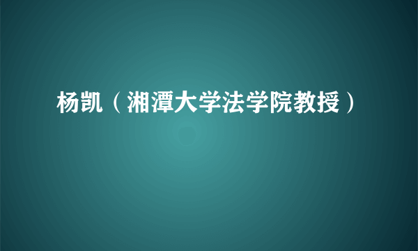 杨凯（湘潭大学法学院教授）