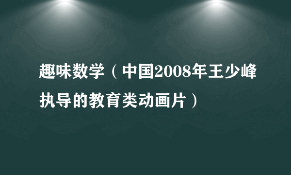 趣味数学（中国2008年王少峰执导的教育类动画片）