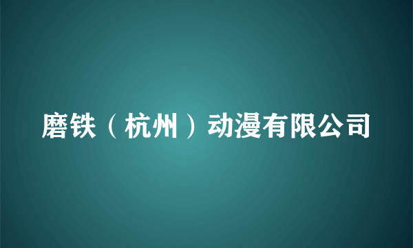 磨铁（杭州）动漫有限公司