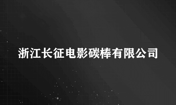 浙江长征电影碳棒有限公司