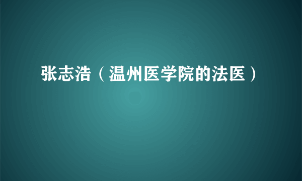 张志浩（温州医学院的法医）