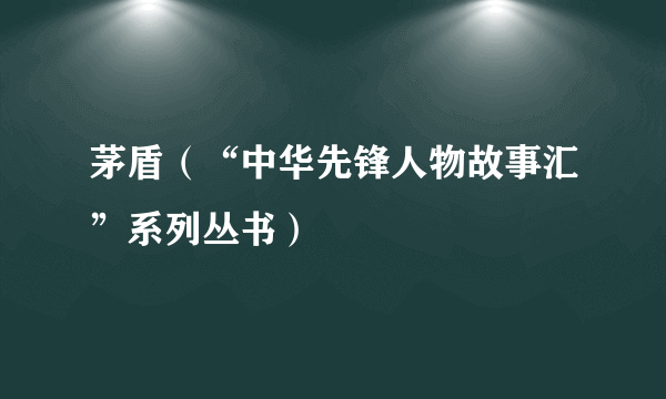 茅盾（“中华先锋人物故事汇”系列丛书）