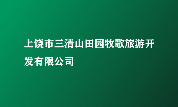 上饶市三清山田园牧歌旅游开发有限公司