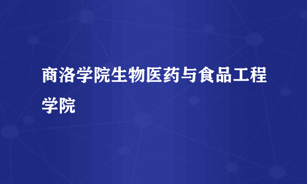 商洛学院生物医药与食品工程学院