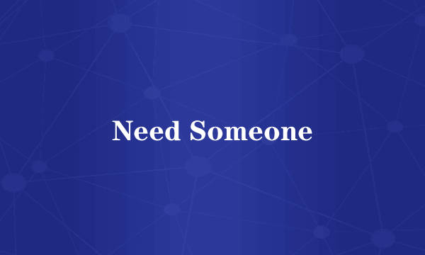 Need Someone