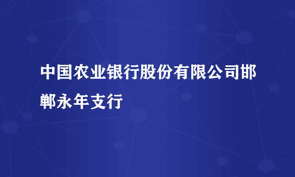 中国农业银行股份有限公司邯郸永年支行