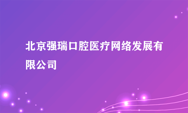 北京强瑞口腔医疗网络发展有限公司