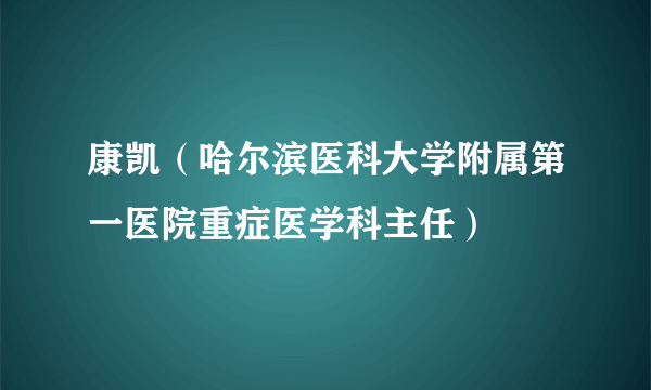 康凯（哈尔滨医科大学附属第一医院重症医学科主任）