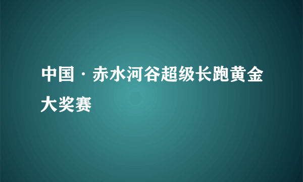 中国·赤水河谷超级长跑黄金大奖赛