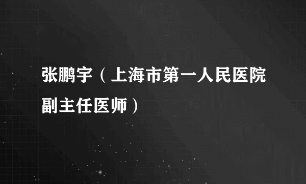 张鹏宇（上海市第一人民医院副主任医师）