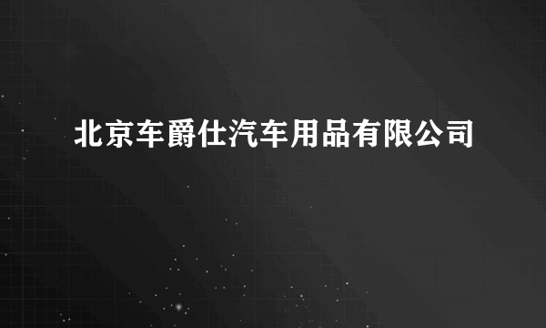 北京车爵仕汽车用品有限公司