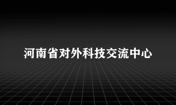 河南省对外科技交流中心