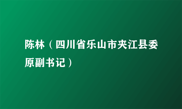 陈林（四川省乐山市夹江县委原副书记）