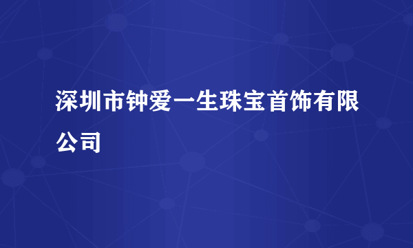 深圳市钟爱一生珠宝首饰有限公司