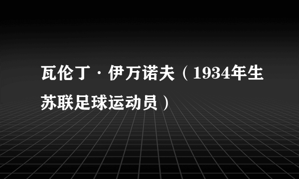 瓦伦丁·伊万诺夫（1934年生苏联足球运动员）