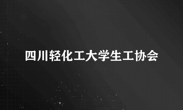 四川轻化工大学生工协会