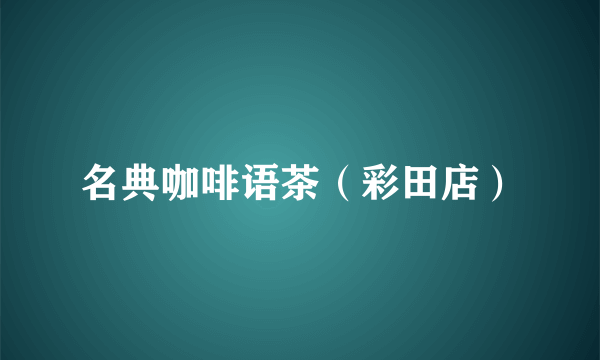 名典咖啡语茶（彩田店）