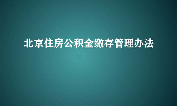 北京住房公积金缴存管理办法