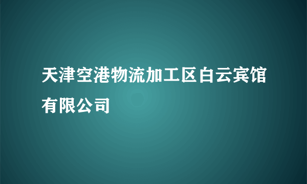 天津空港物流加工区白云宾馆有限公司