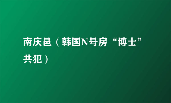 南庆邑（韩国N号房“博士”共犯）