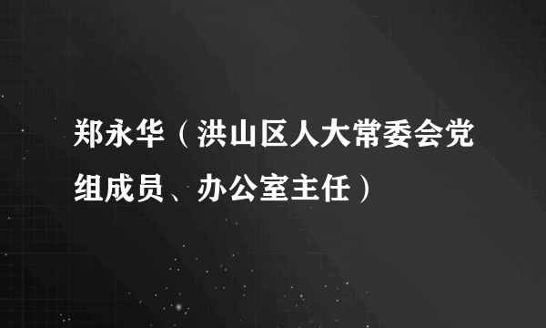 郑永华（洪山区人大常委会党组成员、办公室主任）