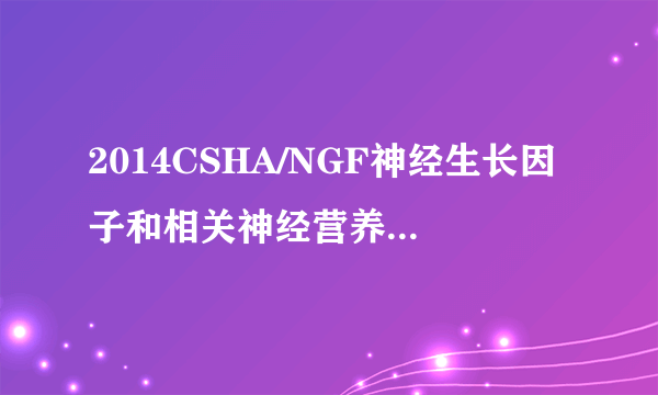 2014CSHA/NGF神经生长因子和相关神经营养因子联合会议