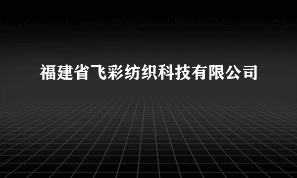 福建省飞彩纺织科技有限公司