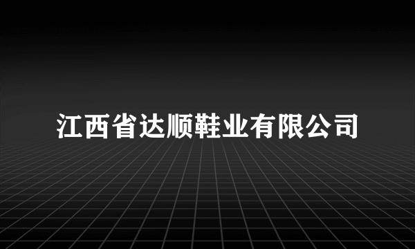 江西省达顺鞋业有限公司