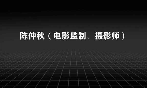 陈仲秋（电影监制、摄影师）