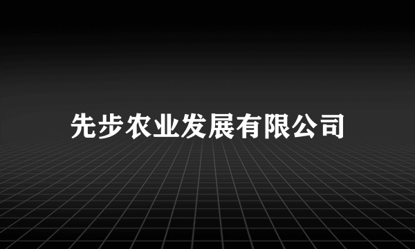 先步农业发展有限公司