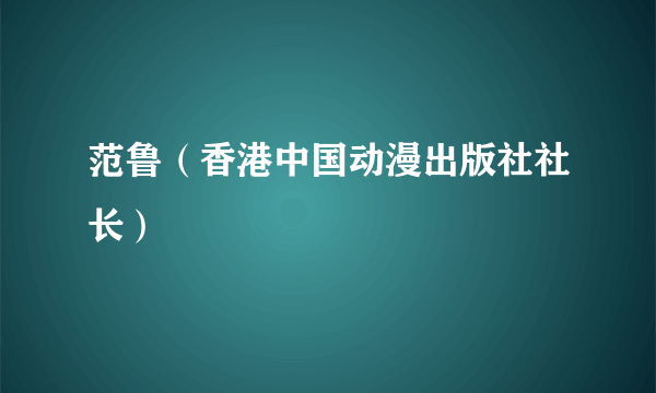 范鲁（香港中国动漫出版社社长）