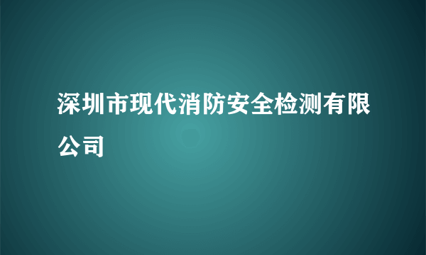 深圳市现代消防安全检测有限公司