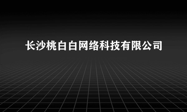 长沙桃白白网络科技有限公司