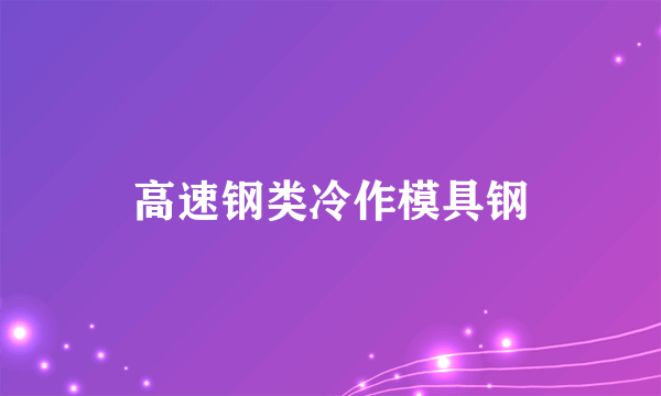 高速钢类冷作模具钢