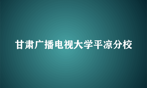 甘肃广播电视大学平凉分校