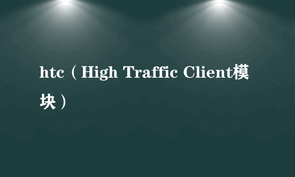 htc（High Traffic Client模块）