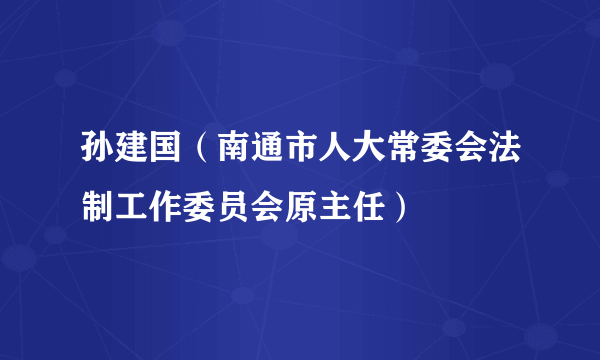 孙建国（南通市人大常委会法制工作委员会原主任）